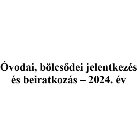 Óvodai és bölcsődei beiratkozás rendje 2024.